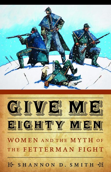 Shannon D. Smith - Give Me Eighty Men, Inbunden