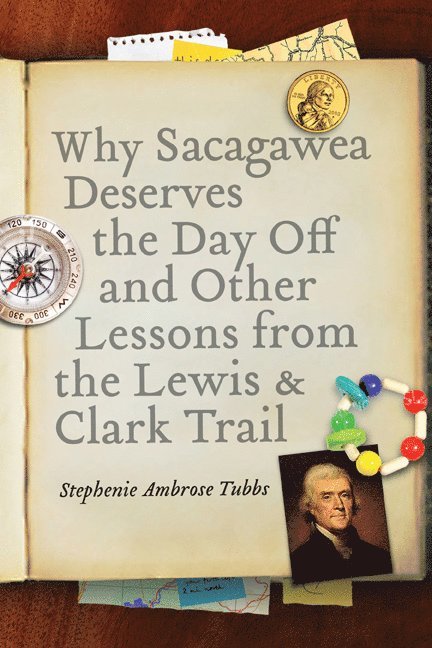 Stephenie Ambrose Tubbs - Why Sacagawea Deserves the Day Off and Other Lessons from the Lewis and Clark Trail, Häftad