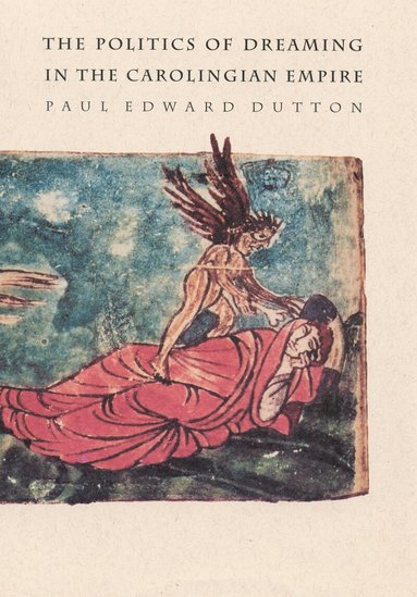 Paul Edward Dutton - Politics of Dreaming in the Carolingian Empire, Inbunden