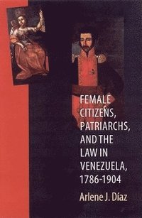 bokomslag Female Citizens, Patriarchs, and the Law in Venezu ela, 17861904