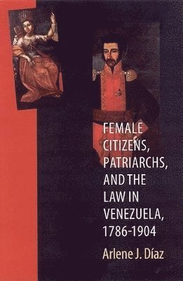 Female Citizens, Patriarchs, and the Law in Venezu ela, 17861904 1