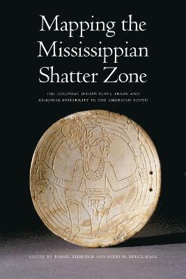 Robbie Ethridge, Sheri M. Shuck-Hall, Sheri M Shuck-Hall - Mapping the Mississippian Shatter Zone, Häftad