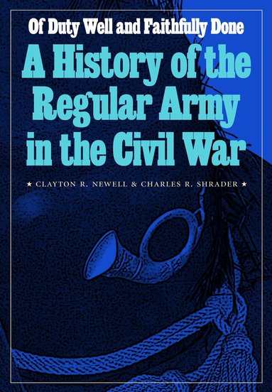 Clayton R. Newell, Charles R. Shrader - Of Duty Well and Faithfully Done, Inbunden