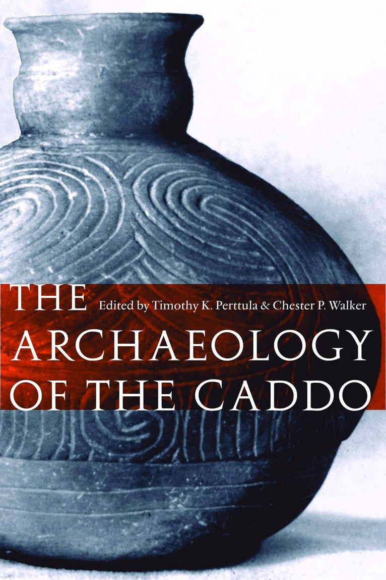 Timothy K. Perttula, Chester P. Walker, Timothy K Perttula, Chester P Walker - Archaeology of the Caddo, Häftad