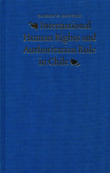 Darren G. Hawkins - International Human Rights and Authoritarian Rule in Chile, Inbunden