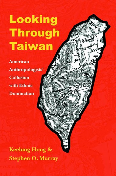 Keelung Hong, Stephen O. Murray - Looking Through Taiwan, Inbunden