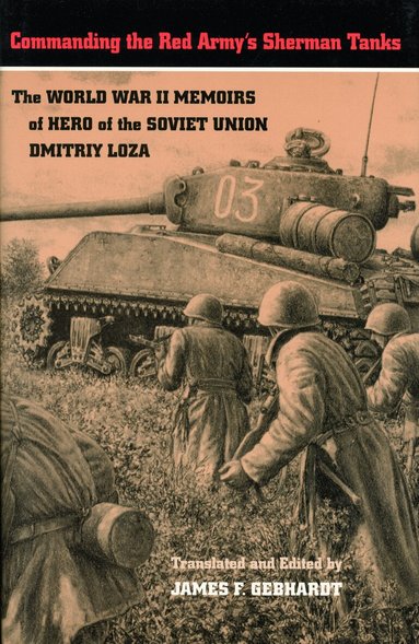 Dmitriy Loza, James F. Gebhardt - Commanding the Red Army's Sherman Tanks, Inbunden
