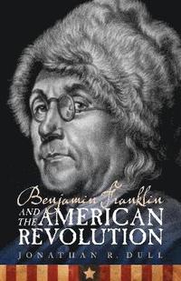 bokomslag Benjamin Franklin and the American Revolution