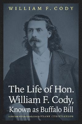 William F. Cody, William F Cody, Frank Christianson - Life of Hon. William F. Cody, Known As Buffalo Bill, Häftad