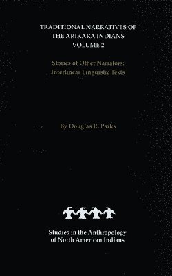 Traditional Narratives of the Arikara Indians, Volume 2 1