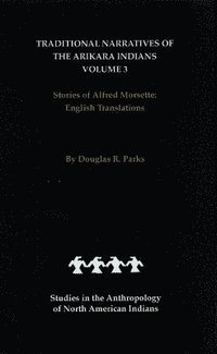 bokomslag Traditional Narratives of the Arikara Indians, English Translations, Volume 3