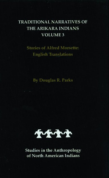 Douglas R. Parks - Traditional Narratives of the Arikara Indians, English Translations, Volume 3, Inbunden