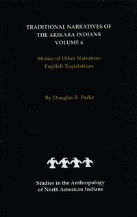 bokomslag Traditional Narratives of the Arikara Indians, English Translations, Volume 4