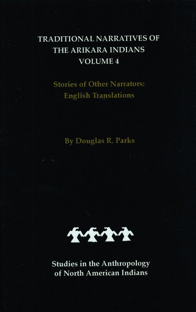 Douglas R. Parks - Traditional Narratives of the Arikara Indians, English Translations, Volume 4, Inbunden