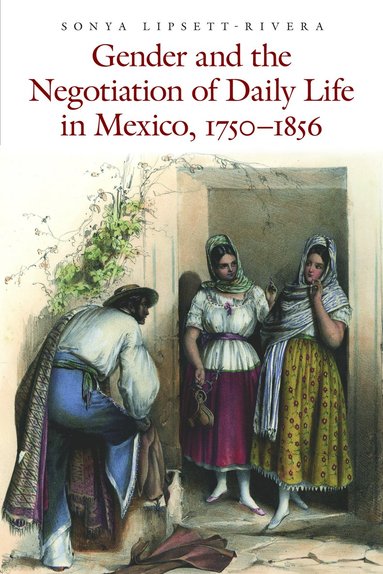 bokomslag Gender and the Negotiation of Daily Life in Mexico, 1750-1856