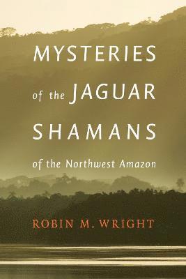 Mysteries of the Jaguar Shamans of the Northwest Amazon 1