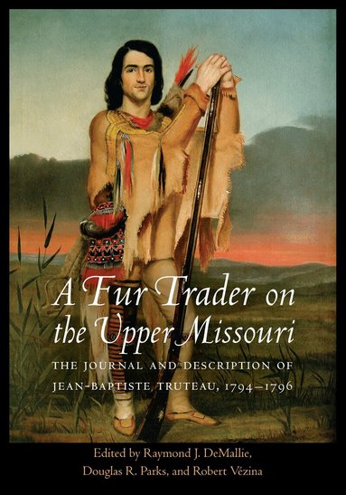 Jean-Baptiste Truteau, Raymond J. DeMallie, Douglas R. Parks, Robert Vézina - Fur Trader on the Upper Missouri, Inbunden