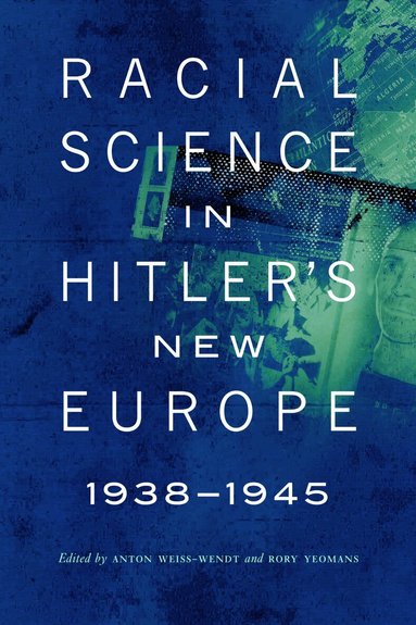 Anton Weiss-Wendt, Rory Yeomans - Racial Science in Hitler's New Europe, 1938-1945, Häftad