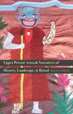 bokomslag Upper Peren Arawak Narratives of History, Landscape, and Ritual