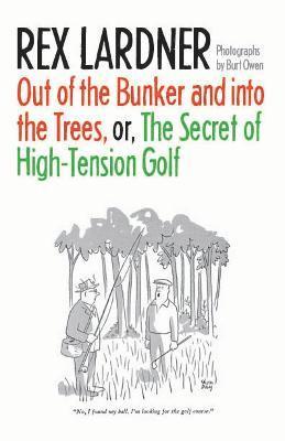 Rex Lardner - Out of the Bunker and Into the Trees, or the Secret of High-Tension Golf, Häftad