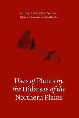 Uses of Plants by the Hidatsas of the Northern Plains 1
