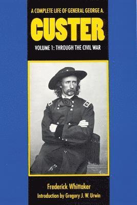 A Complete Life of General George A. Custer, Volume 1 1