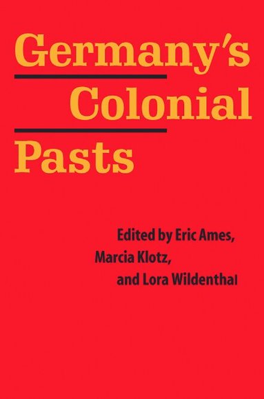 Eric Ames, Marcia Klotz, Lora Wildenthal - Germany's Colonial Pasts, Inbunden