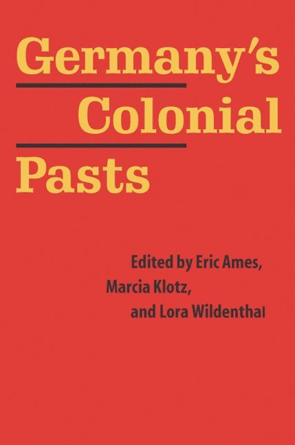 Eric Ames, Marcia Klotz, Lora Wildenthal - Germany's Colonial Pasts, Inbunden