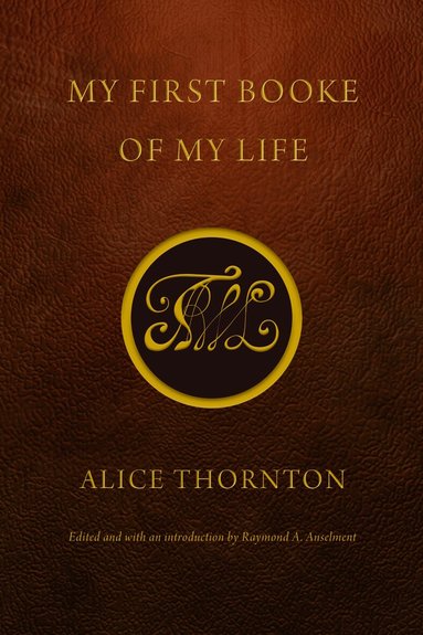 Alice Thornton, Raymond A. Anselment - My First Booke of My Life, Häftad