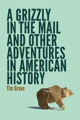 bokomslag A Grizzly in the Mail and Other Adventures in American History