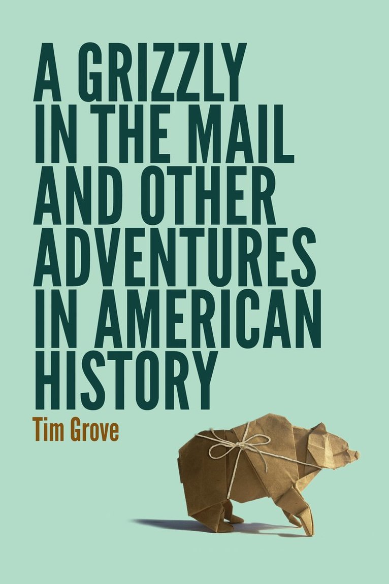 A Grizzly in the Mail and Other Adventures in American History 1