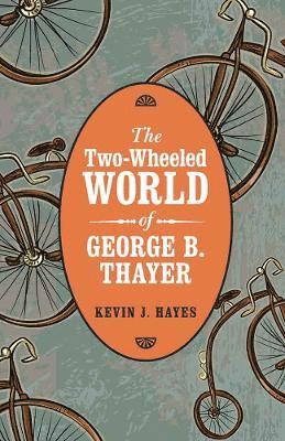 Kevin J. Hayes, Kevin J Hayes - Two-Wheeled World of George B. Thayer, Inbunden