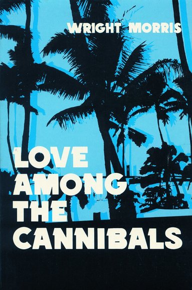 Wright Morris - Love Among the Cannibals, Häftad