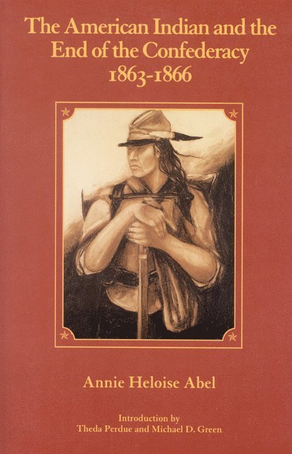 Annie Heloise Abel - American Indian and the End of the Confederacy, 1863-1866, Häftad