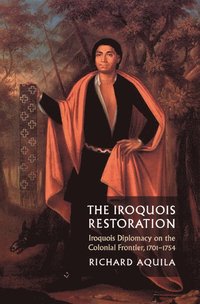 bokomslag The Iroquois Restoration: Iroquois Diplomacy on the Colonial Frontier, 1701-1754