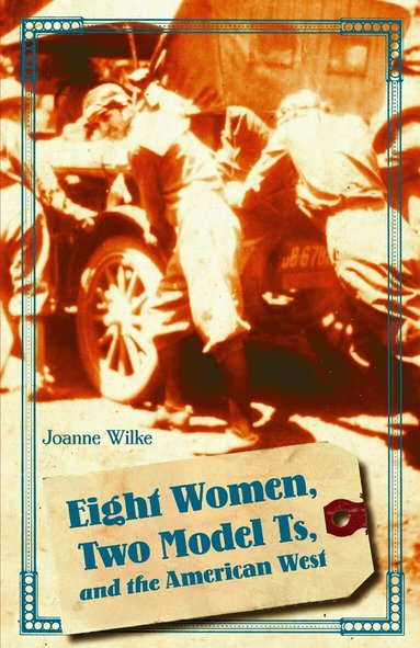 Joanne Wilke - Eight Women, Two Model Ts, and the American West, Häftad