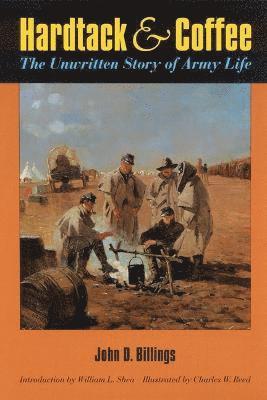 Hardtack and Coffee or, the Unwritten Story of Army Life