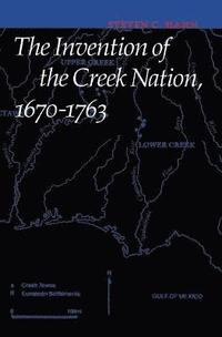 bokomslag The Invention of the Creek Nation, 1670-1763