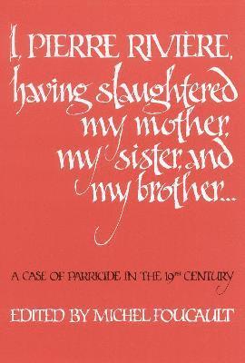 I, Pierre Rivire, having slaughtered my mother, my sister, and my brother 1