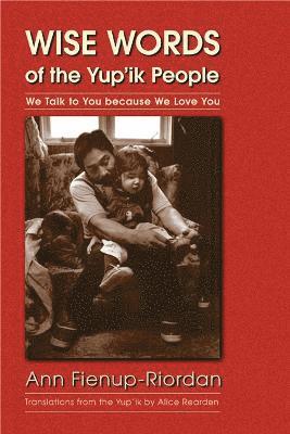 Ann Fienup-Riordan - Wise Words of the Yup'ik People, Häftad