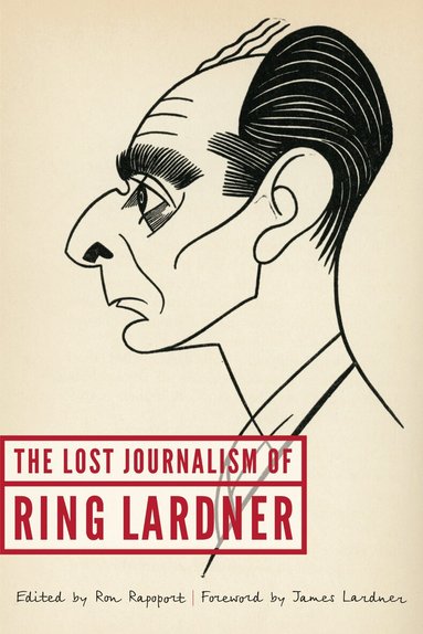 Ring Lardner, Ron Rapoport - Lost Journalism of Ring Lardner, Inbunden