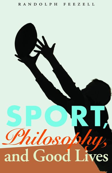 Randolph Feezell - Sport, Philosophy, and Good Lives, Häftad