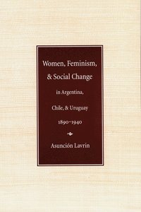 bokomslag Women, Feminism, and Social Change in Argentina, Chile, and Uruguay, 1890-1940