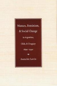 bokomslag Women, Feminism, and Social Change in Argentina, Chile, and Uruguay, 18901940