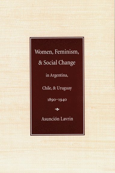 bokomslag Women, Feminism, and Social Change in Argentina, Chile, and Uruguay, 1890-1940