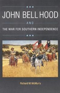 bokomslag John Bell Hood and the War for Southern Independence