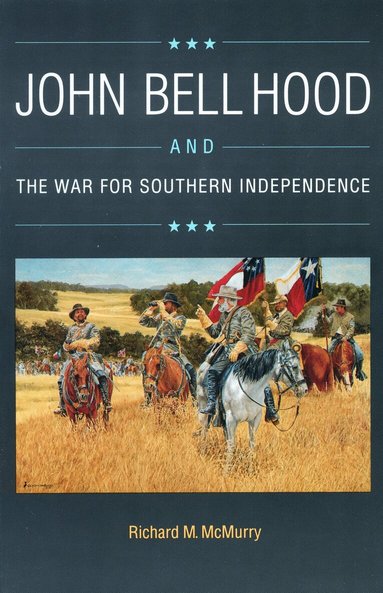 Richard M. McMurry - John Bell Hood and the War for Southern Independence, Häftad