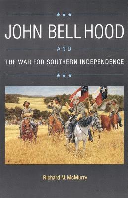 John Bell Hood and the War for Southern Independence 1