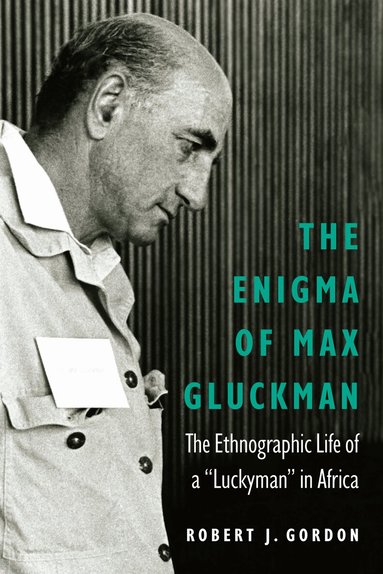 Robert J. Gordon - Enigma of Max Gluckman, Inbunden