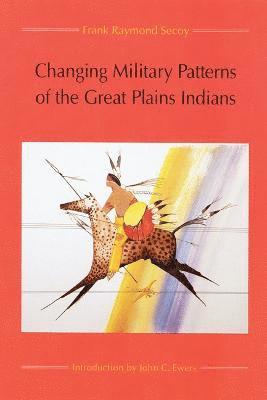 Frank Raymond Secoy - Changing Military Patterns of the Great Plains Indians, Häftad